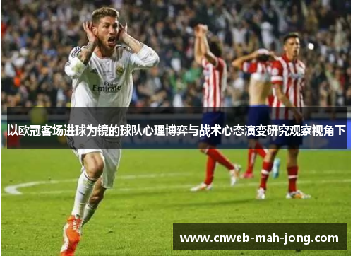 以欧冠客场进球为镜的球队心理博弈与战术心态演变研究观察视角下