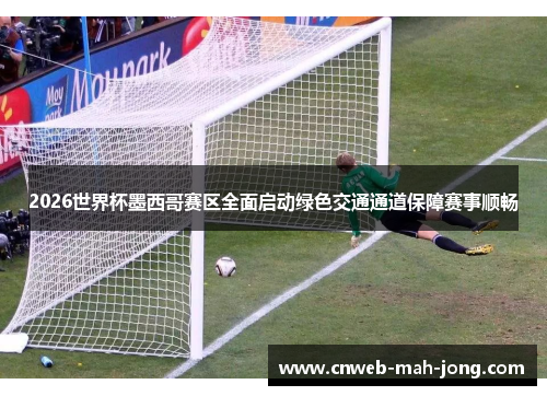 2026世界杯墨西哥赛区全面启动绿色交通通道保障赛事顺畅