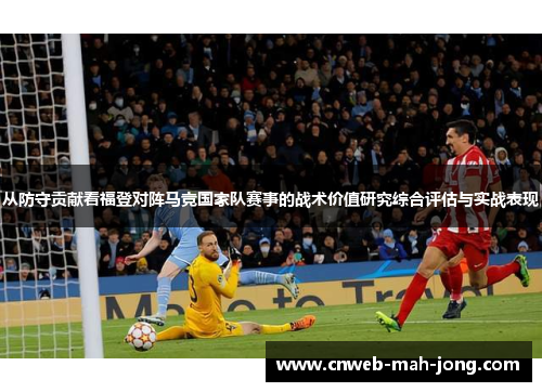 从防守贡献看福登对阵马竞国家队赛事的战术价值研究综合评估与实战表现