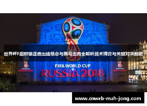 世界杯F组群雄逐鹿出线悬念与黑马走向全解析战术博弈与关键对决前瞻
