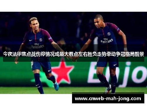 今夜法甲焦点战伤停情况成最大看点左右胜负走势牵动争冠格局前景