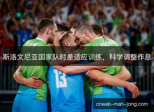 斯洛文尼亚国家队时差适应训练，科学调整作息
