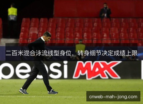 二百米混合泳流线型身位，转身细节决定成绩上限